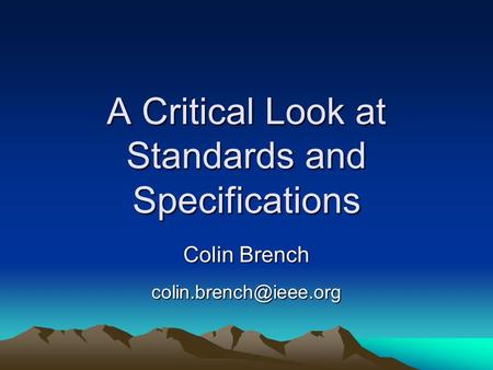 A Critical Look at Standards and Specifications Colin Brench