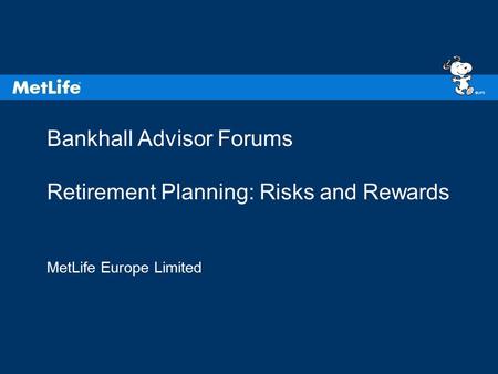 ©UFS Bankhall Advisor Forums Retirement Planning: Risks and Rewards MetLife Europe Limited.