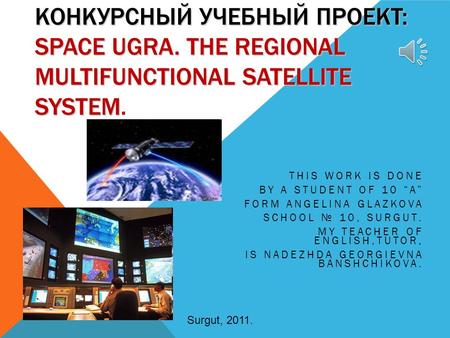 КОНКУРСНЫЙ УЧЕБНЫЙ ПРОЕКТ: SPACE UGRA. THE REGIONAL MULTIFUNCTIONAL SATELLITE SYSTEM КОНКУРСНЫЙ УЧЕБНЫЙ ПРОЕКТ: SPACE UGRA. THE REGIONAL MULTIFUNCTIONAL.