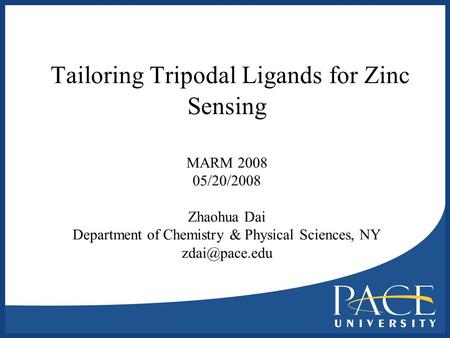 Tailoring Tripodal Ligands for Zinc Sensing MARM 2008 05/20/2008 Zhaohua Dai Department of Chemistry & Physical Sciences, NY