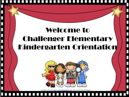 Welcome to Challenger Elementary Kindergarten Orientation Created by: Ashley Magee, www.firstgradebrain.com Graphics © ThistleGirlDesignswww.firstgradebrain.com.