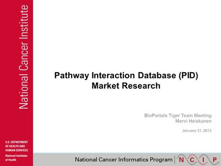 Pathway Interaction Database (PID) Market Research BioPortals Tiger Team Meeting Mervi Heiskanen January 31, 2013.