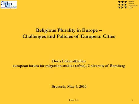 © efms 20101 Religious Plurality in Europe – Challenges and Policies of European Cities Doris Lüken-Klaßen european forum for migration studies (efms),