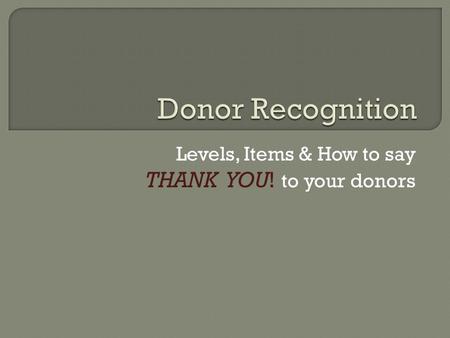 Levels, Items & How to say THANK YOU! to your donors.