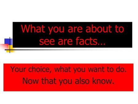 What you are about to see are facts… Your choice, what you want to do. Now that you also know.