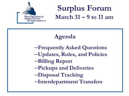 Surplus Forum March 31 – 9 to 11 am Agenda – Frequently Asked Questions – Updates, Rules, and Policies – Billing Report – Pickups and Deliveries – Disposal.