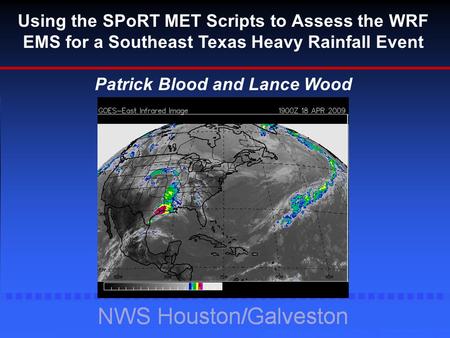 Using the SPoRT MET Scripts to Assess the WRF EMS for a Southeast Texas Heavy Rainfall Event Patrick Blood and Lance Wood 19 Z.