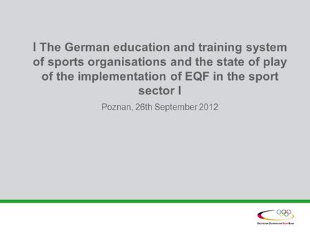 L The German education and training system of sports organisations and the state of play of the implementation of EQF in the sport sector l Poznan, 26th.