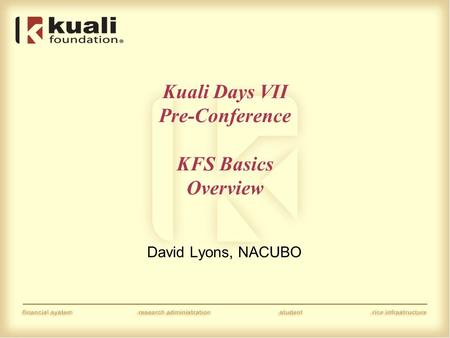 Kuali Days VII Pre-Conference KFS Basics Overview David Lyons, NACUBO.