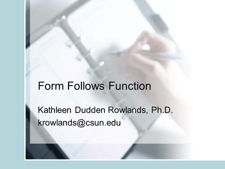 Form Follows Function Kathleen Dudden Rowlands, Ph.D.