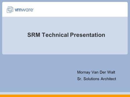 SRM Technical Presentation Mornay Van Der Walt Sr. Solutions Architect.