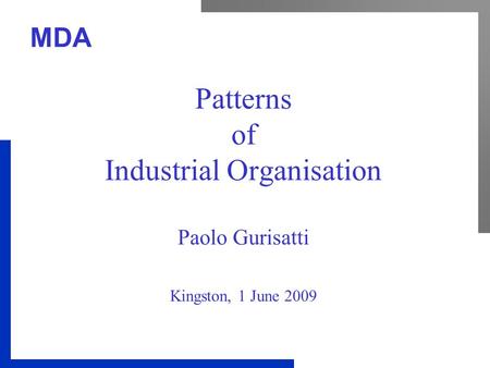 MDA Patterns of Industrial Organisation Paolo Gurisatti Kingston, 1 June 2009.