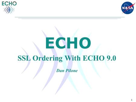 1 ECHO SSL Ordering With ECHO 9.0 Dan Pilone. 2 Agenda Introduction SSL Ordering Overview Order Fulfillment Features Provider Requirements Configuring.