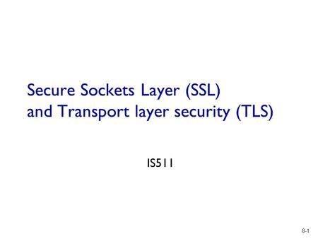 Secure Sockets Layer (SSL) and Transport layer security (TLS)