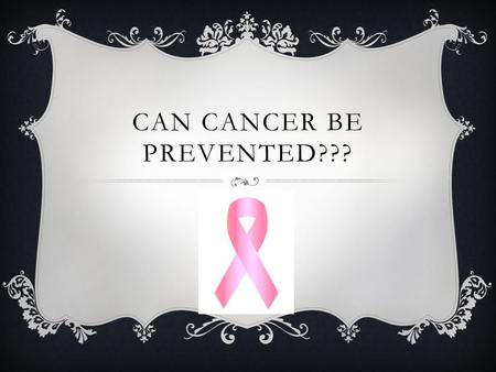 CAN CANCER BE PREVENTED???. THERE ARE AT LEAST 6 WAYS THAT CANCER MAY BE PREVENTABLE: One way cancer can be preventable is Be active every day in any.