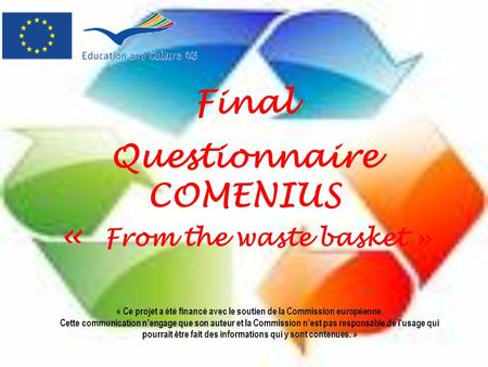 Final Questionnaire COMENIUS « From the waste basket » « Ce projet a été financé avec le soutien de la Commission européenne. Cette communication n'engage.