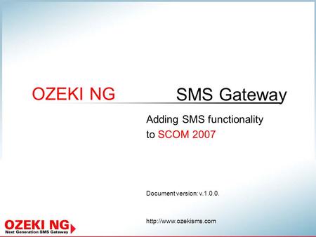 SMS Gateway OZEKI NG Document version: v.1.0.0.  Adding SMS functionality to SCOM 2007.