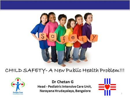 CHILD SAFETY- A New Public Health Problem!!! Dr Chetan G Head - Pediatric Intensive Care Unit, Narayana Hrudayalaya, Bangalore 10/26/20151.