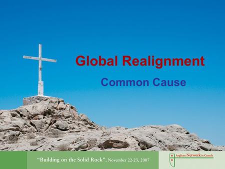 Global Realignment Common Cause. Founding of Partnership Founded in 2004, 9 groups covenant to walk together as North America “walks apart” Bishop Bob.