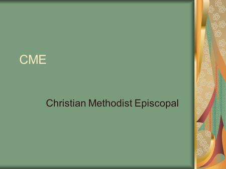 CME Christian Methodist Episcopal. Christian Methodist Episcopal - CME In 1844 the Methodist Church was split on the issue of slavery with the Northern.