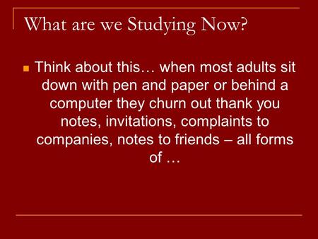 What are we Studying Now? Think about this… when most adults sit down with pen and paper or behind a computer they churn out thank you notes, invitations,