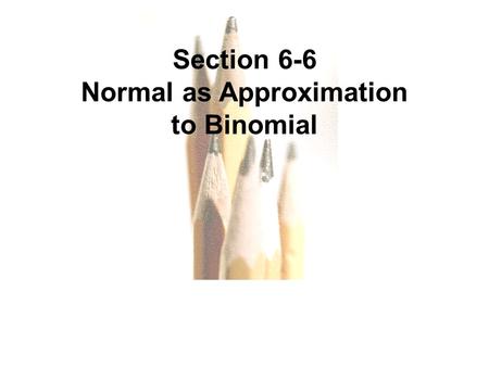 Slide Slide 1 Section 6-6 Normal as Approximation to Binomial.