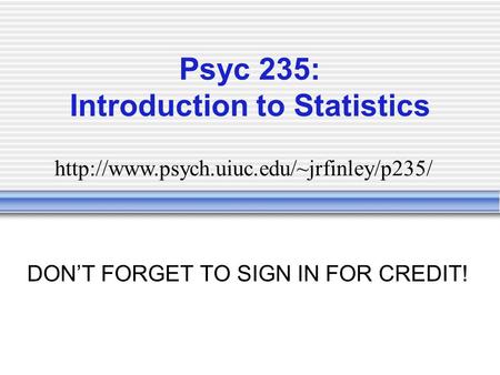 Psyc 235: Introduction to Statistics DON’T FORGET TO SIGN IN FOR CREDIT!