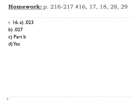 Homework: p. 216-217 #16, 17, 18, 28, 29  16. a).023 b).027 c) Part b d) Yes.