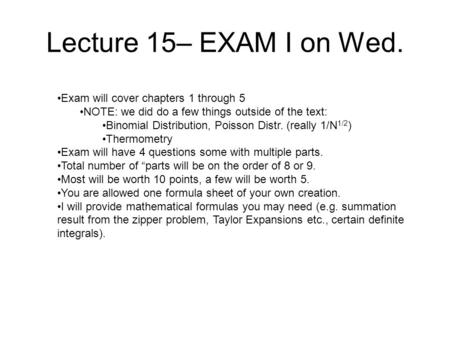 Lecture 15– EXAM I on Wed. Exam will cover chapters 1 through 5 NOTE: we did do a few things outside of the text: Binomial Distribution, Poisson Distr.