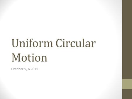 Uniform Circular Motion October 5, 6 2015. Circular Motion A is towards the center. V is tangential to the motion Speed is constant, V changes A force.