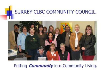 SURREY CLBC COMMUNITY COUNCIL Putting Community into Community Living.