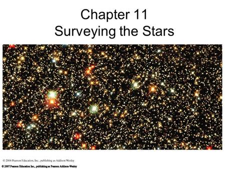 Chapter 11 Surveying the Stars. 11.1 Properties of Stars Our goals for learning: How do we measure stellar luminosities? How do we measure stellar temperatures?