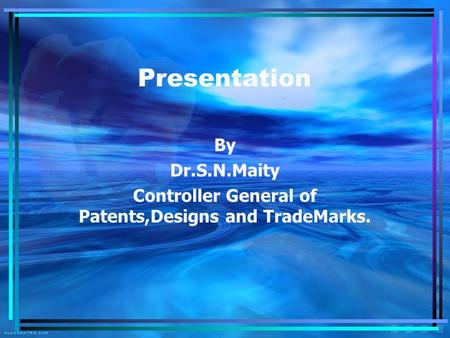 Presentation By Dr.S.N.Maity Controller General of Patents,Designs and TradeMarks.