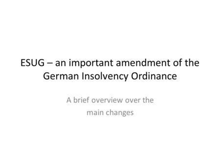 ESUG – an important amendment of the German Insolvency Ordinance A brief overview over the main changes.