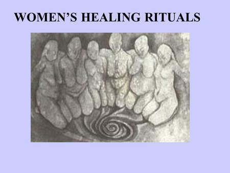 WOMEN’S HEALING RITUALS. SOME THOUGHTS ON RITUALIZING - Rituals are born out of necessity... And the people who know best that life is difficult are the.