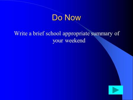 Do Now Write a brief school appropriate summary of your weekend.