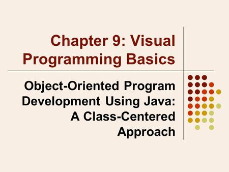 Chapter 9: Visual Programming Basics Object-Oriented Program Development Using Java: A Class-Centered Approach.