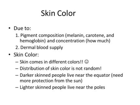 Skin Color Due to: 1. Pigment composition (melanin, carotene, and hemoglobin) and concentration (how much) 2. Dermal blood supply Skin Color: – Skin comes.