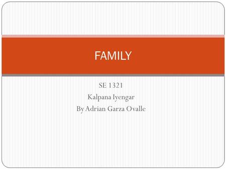 SE 1321 Kalpana Iyengar By Adrian Garza Ovalle FAMILY.