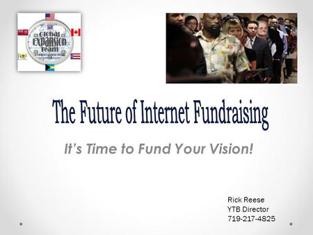 It’s Time to Fund Your Vision! Rick Reese YTB Director 719-217-4825.