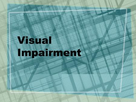 Visual Impairment. Factors Affecting Visual Function and Their Treatment Visual Acuity - ability to see detail –Measured using testing distance/letter.