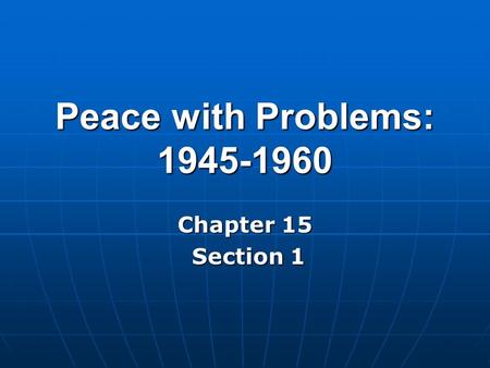 Peace with Problems: 1945-1960 Chapter 15 Section 1 Section 1.