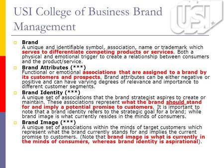 USI College of Business Brand Management  Brand A unique and identifiable symbol, association, name or trademark which serves to differentiate competing.