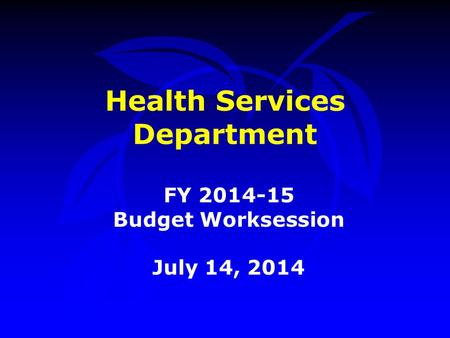 Health Services Department FY 2014-15 Budget Worksession July 14, 2014.