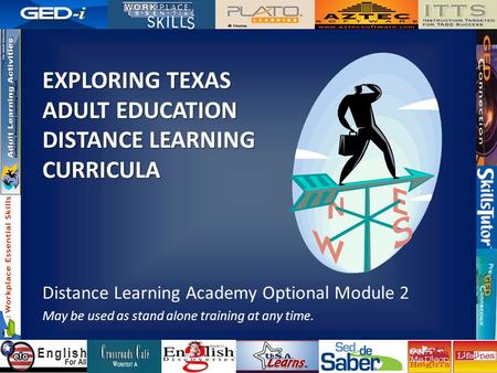 EXPLORING TEXAS ADULT EDUCATION DISTANCE LEARNING CURRICULA Distance Learning Academy Optional Module 2 May be used as stand alone training at any time.