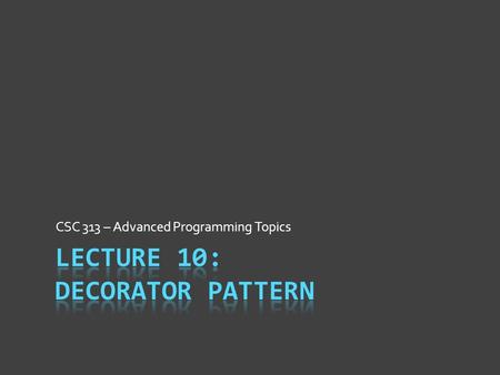 CSC 313 – Advanced Programming Topics. Open-Closed Principle Classes should be open for extension, but closed to modification  So, what does this mean?