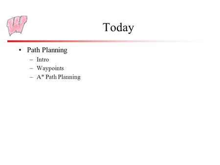 Today Path Planning –Intro –Waypoints –A* Path Planning.