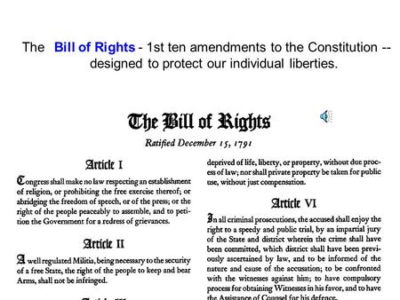 The Bill of Rights - 1st ten amendments to the Constitution -- designed to protect our individual liberties. Bill of Rights.