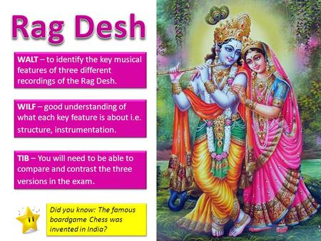 WALT – to identify the key musical features of three different recordings of the Rag Desh. WILF – good understanding of what each key feature is about.