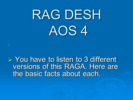 RAG DESH AOS 4   You have to listen to 3 different versions of this RAGA. Here are the basic facts about each.